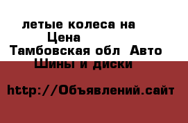 летые колеса на 14 › Цена ­ 16 000 - Тамбовская обл. Авто » Шины и диски   